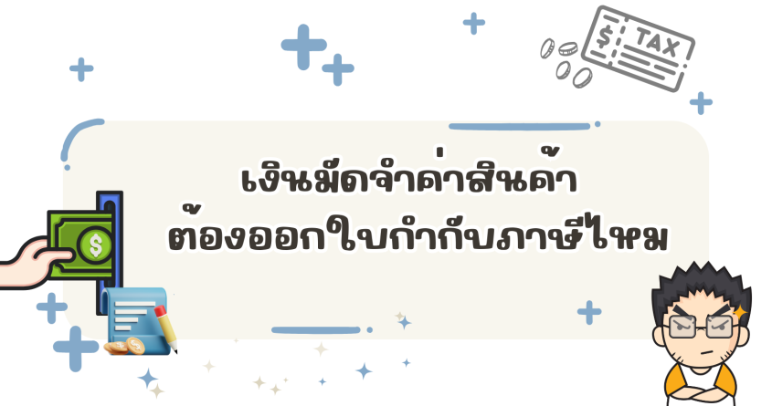 เงินมัดจำค่าสินค้า ต้องออกใบกำกับภาษีไหม